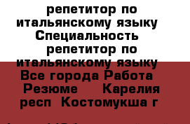 репетитор по итальянскому языку › Специальность ­ репетитор по итальянскому языку - Все города Работа » Резюме   . Карелия респ.,Костомукша г.